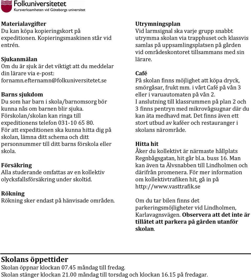 För att expeditionen ska kunna hitta dig på skolan, lämna ditt schema och ditt personnummer till ditt barns förskola eller skola.