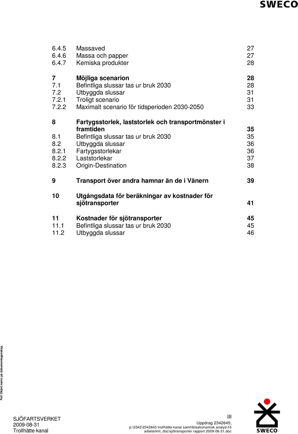 2 Utbyggda slussar 36 8.2.1 Fartygsstorlekar 36 8.2.2 Laststorlekar 37 8.2.3 Origin-Destination 38 9 Transport över andra hamnar än de i Vänern 39 10 Utgångsdata för