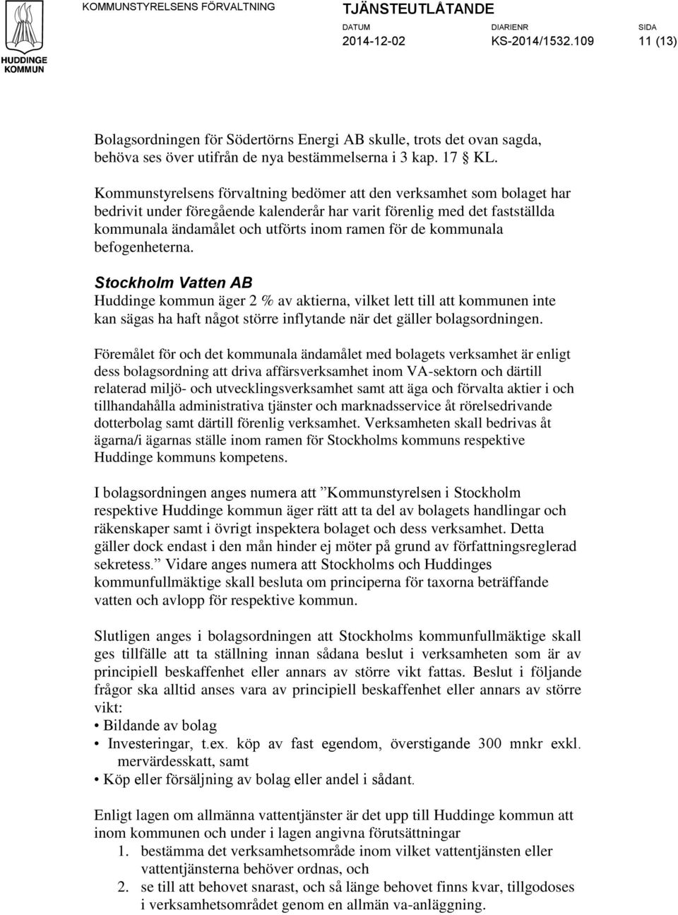 kommunala befogenheterna. Stockholm Vatten AB Huddinge kommun äger 2 % av aktierna, vilket lett till att kommunen inte kan sägas ha haft något större inflytande när det gäller bolagsordningen.