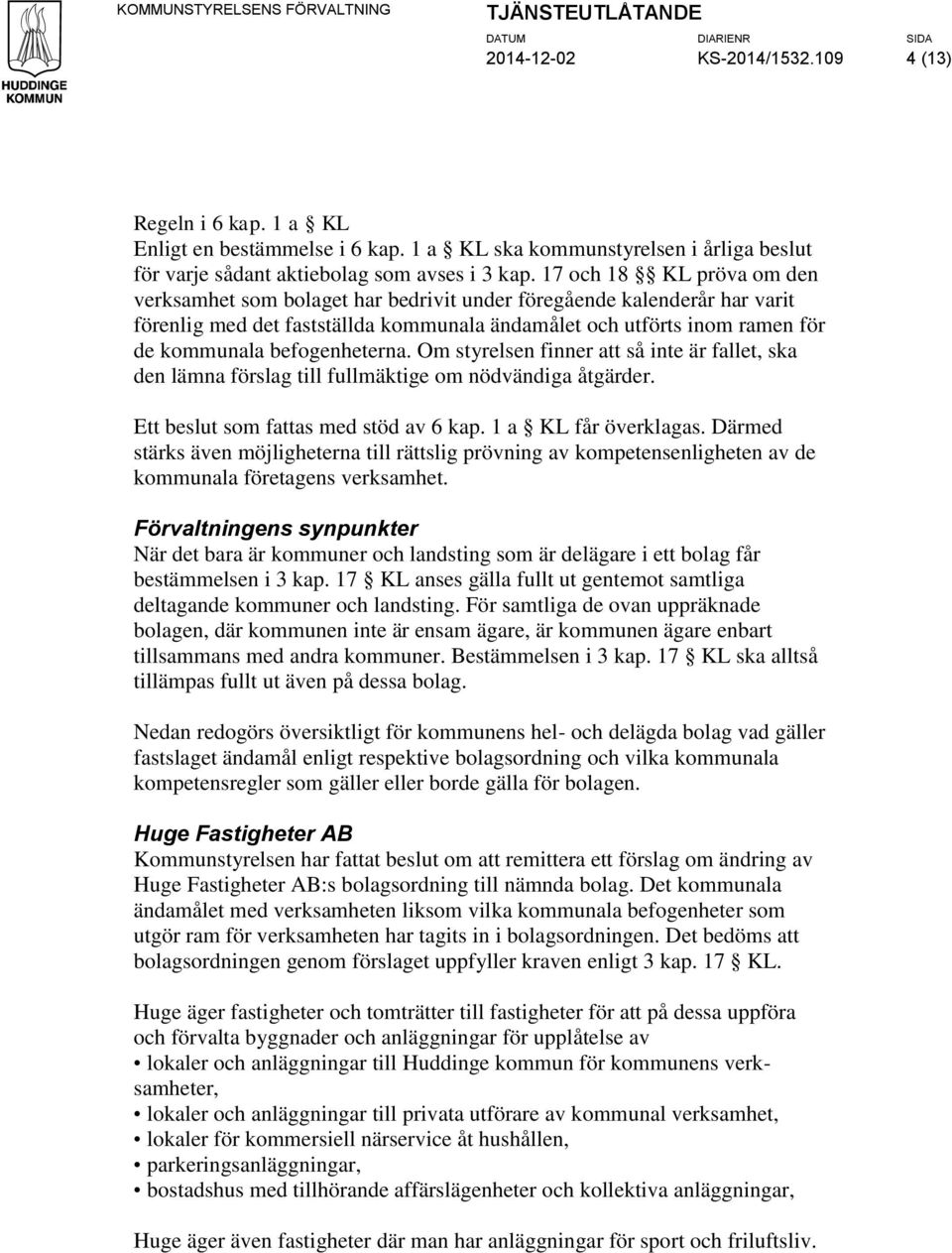 befogenheterna. Om styrelsen finner att så inte är fallet, ska den lämna förslag till fullmäktige om nödvändiga åtgärder. Ett beslut som fattas med stöd av 6 kap. 1 a KL får överklagas.