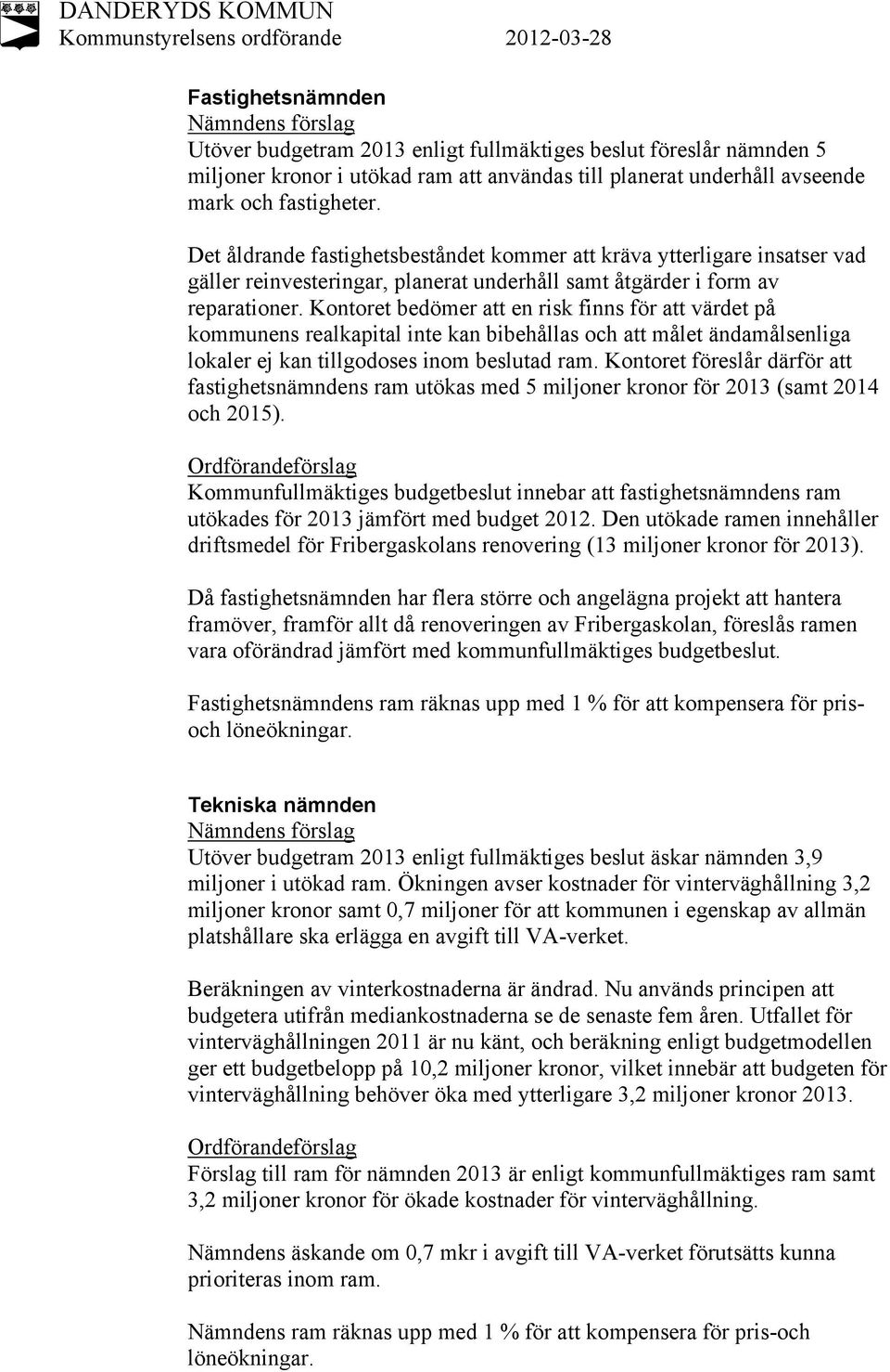 Kontoret bedömer att en risk finns för att värdet på kommunens realkapital inte kan bibehållas och att målet ändamålsenliga lokaler ej kan tillgodoses inom beslutad ram.