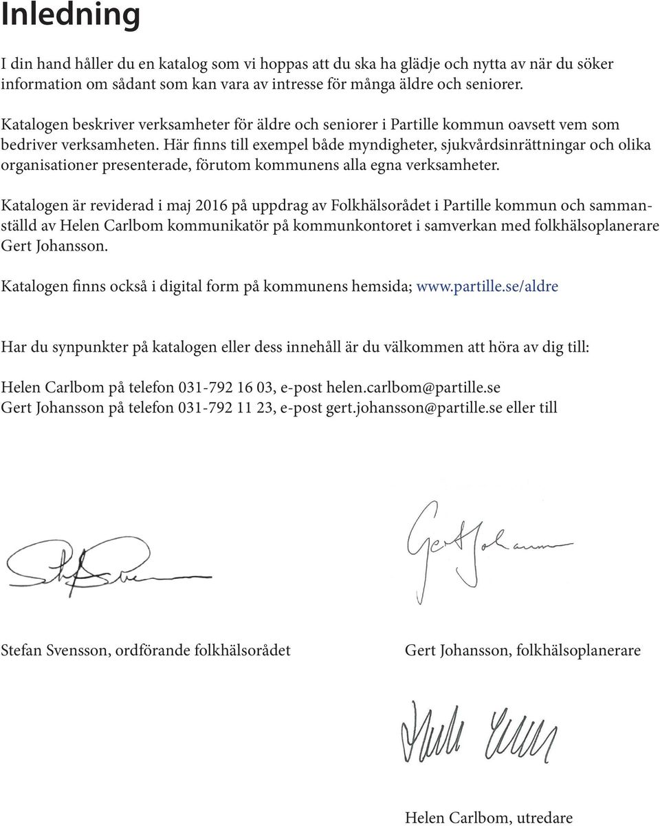 Här finns till exempel både myndigheter, sjukvårdsinrättningar och olika organisationer presenterade, förutom kommunens alla egna verksamheter.