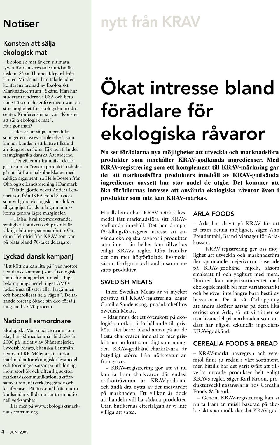 Han har studerat trenderna i USA och betonade hälso- och egofixeringen som en stor möjlighet för ekologiska producenter. Konferenstemat var Konsten att sälja ekologisk mat. Hur gör man?