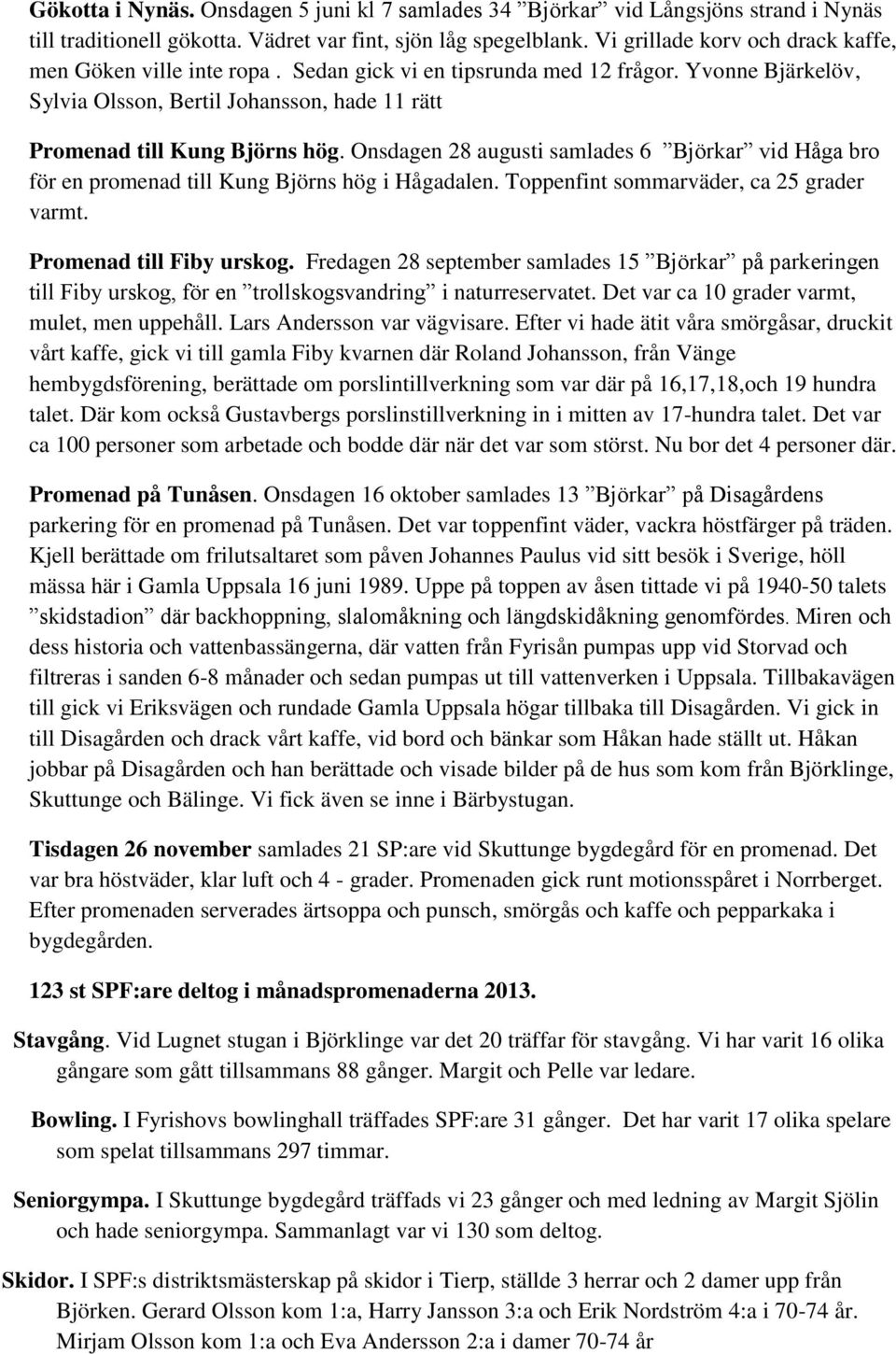 Onsdagen 28 augusti samlades 6 Björkar vid Håga bro för en promenad till Kung Björns hög i Hågadalen. Toppenfint sommarväder, ca 25 grader varmt. Promenad till Fiby urskog.