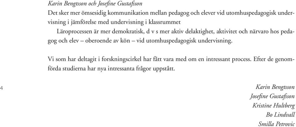 elev oberoende av kön vid utomhuspedagogisk undervisning. Vi som har deltagit i forskningscirkel har fått vara med om en intressant process.