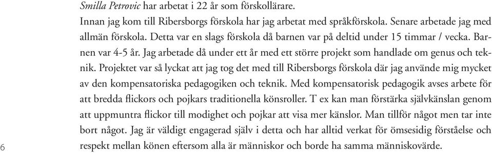 Projektet var så lyckat att jag tog det med till Ribersborgs förskola där jag använde mig mycket av den kompensatoriska pedagogiken och teknik.