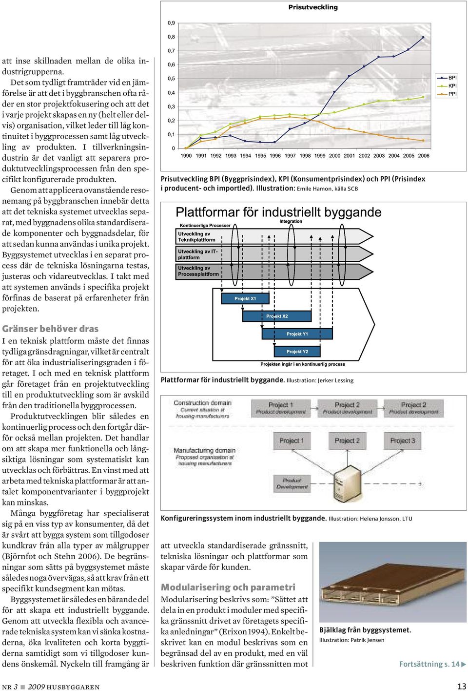 till låg kontinuitet i byggprocessen samt låg utveckling av produkten. I tillverkningsindustrin är det vanligt att separera produktutvecklingsprocessen från den specifikt konfigurerade produkten.