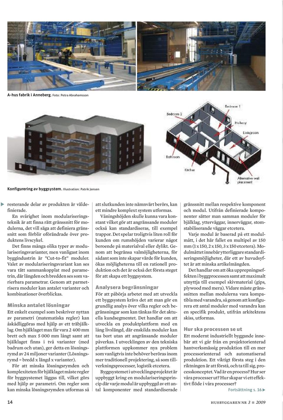 Det finns många olika typer av modulariseringsvarianter, men vanligast inom byggindustrin är Cut-to-fit moduler.