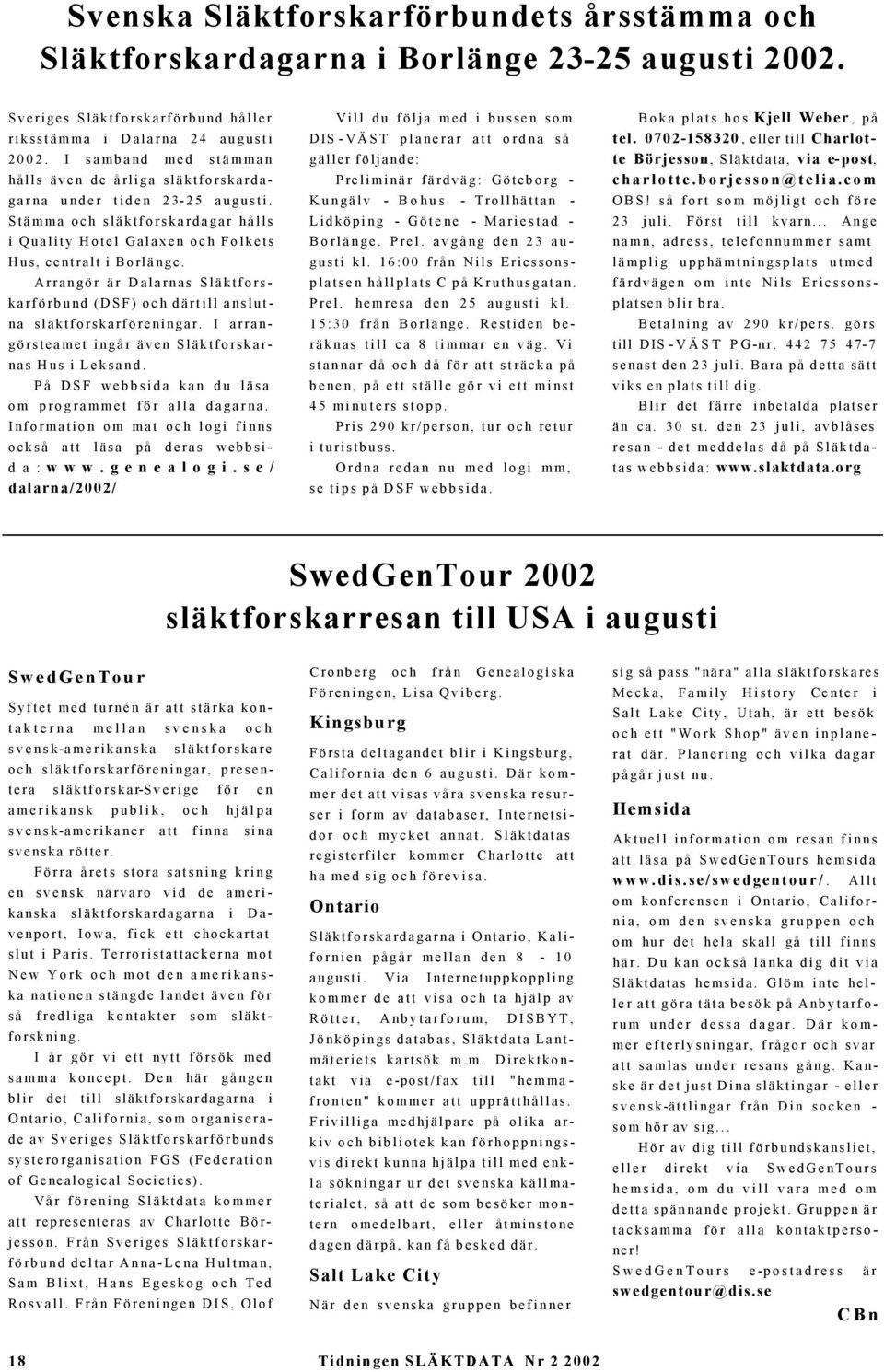 Arrangör är Dalarnas Släktforskarförbund (DSF) och därtill anslutna släktforskarföreningar. I arrangörsteamet ingår även Släktforskarnas Hus i Leksand.