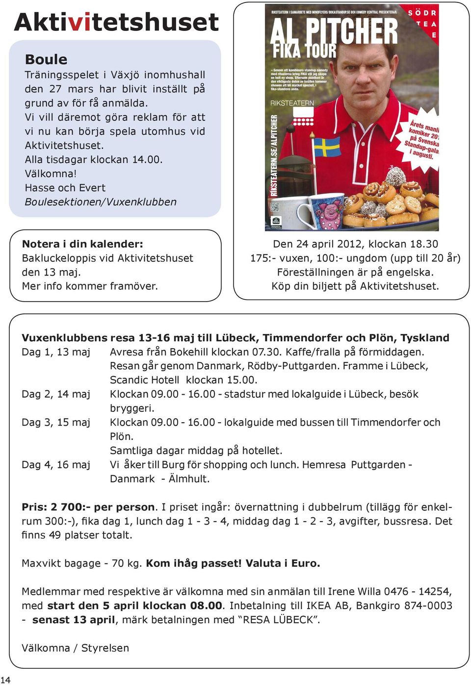 Hasse och Evert Boulesektionen/Vuxenklubben Notera i din kalender: Bakluckeloppis vid Aktivitetshuset den 13 maj. Mer info kommer framöver. Den 24 april 2012, klockan 18.