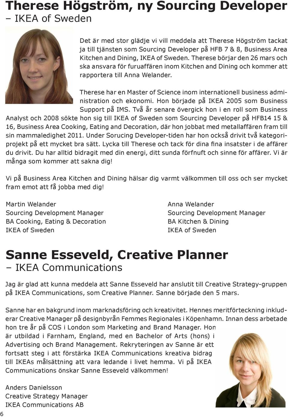 Therese har en Master of Science inom internationell business administration och ekonomi. Hon började på IKEA 2005 som Business Support på IMS.