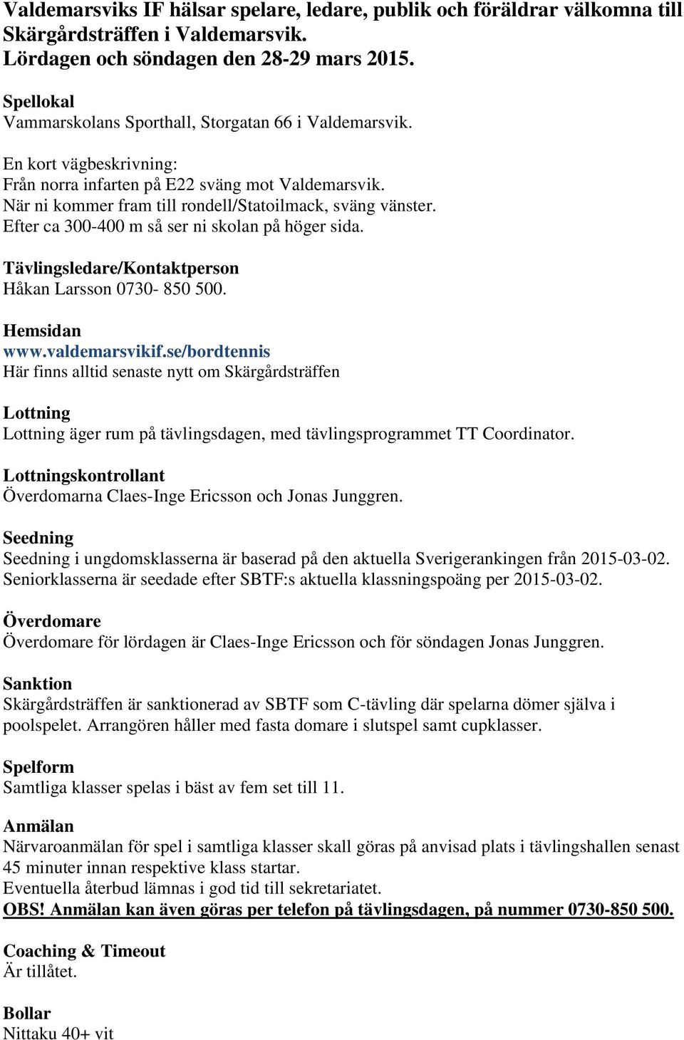 Efter ca 300-400 m så ser ni skolan på höger sida. Tävlingsledare/Kontaktperson Håkan Larsson 0730-850 500. Hemsidan www.valdemarsvikif.