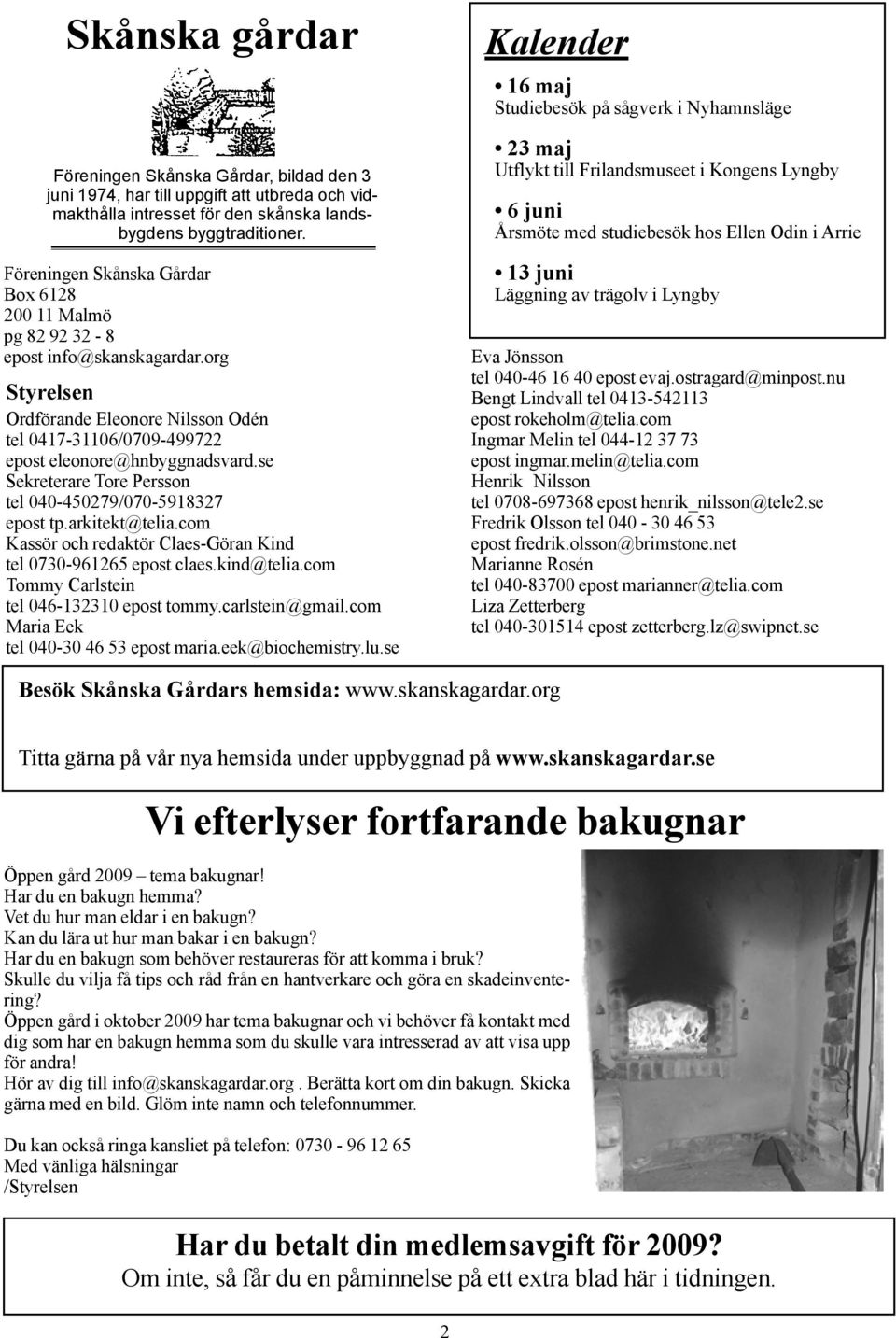 se Sekreterare Tore Persson tel 040-450279/070-5918327 epost tp.arkitekt@telia.com Kassör och redaktör Claes-Göran Kind tel 0730-961265 epost claes.kind@telia.