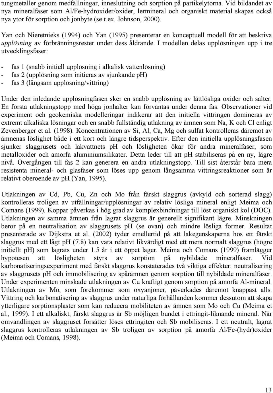 Yan och Nieretnieks (1994) och Yan (1995) presenterar en konceptuell modell för att beskriva upplösning av förbränningsrester under dess åldrande.