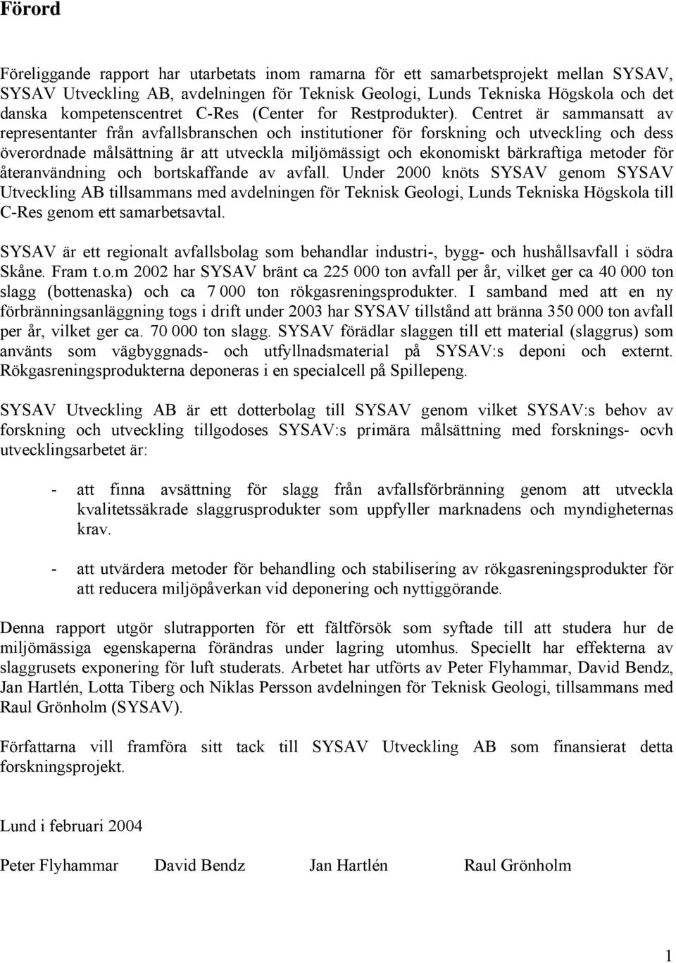 Centret är sammansatt av representanter från avfallsbranschen och institutioner för forskning och utveckling och dess överordnade målsättning är att utveckla miljömässigt och ekonomiskt bärkraftiga