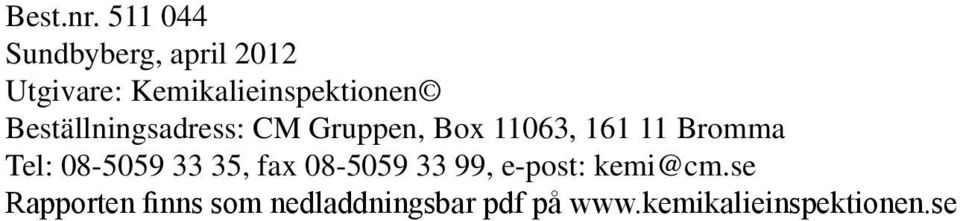 Beställningsadress: CM Gruppen, Box 11063, 161 11 Bromma Tel: