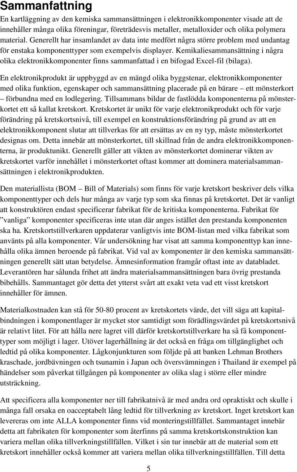 Kemikaliesammansättning i några olika elektronikkomponenter finns sammanfattad i en bifogad Excel-fil (bilaga).