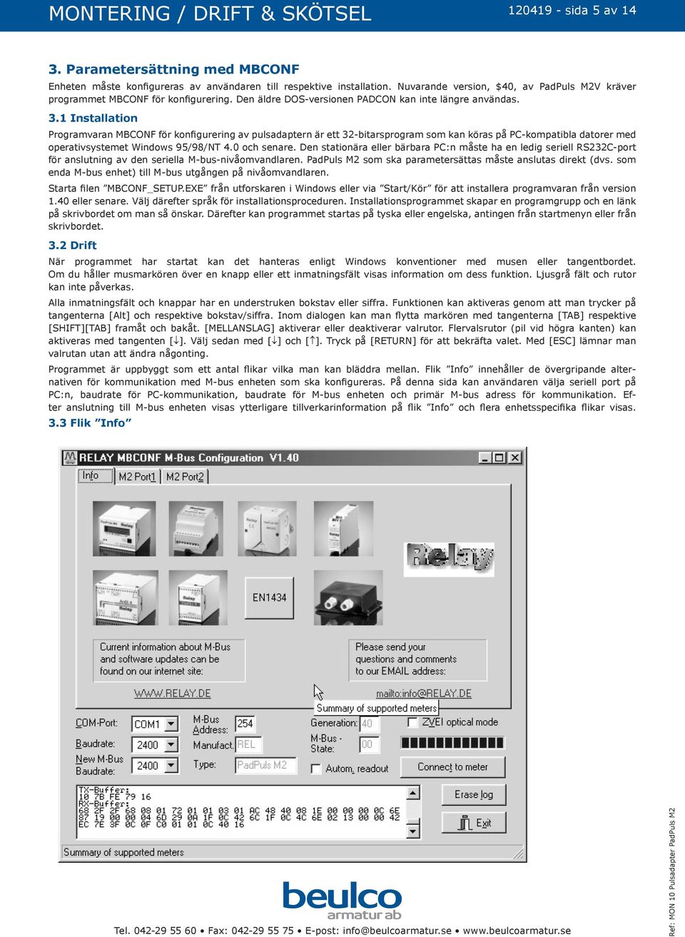 1 Installation Programvaran MBCONF för konfigurering av pulsadaptern är ett 32-bitarsprogram som kan köras på PC-kompatibla datorer med operativsystemet Windows 95/98/NT 4.0 och senare.