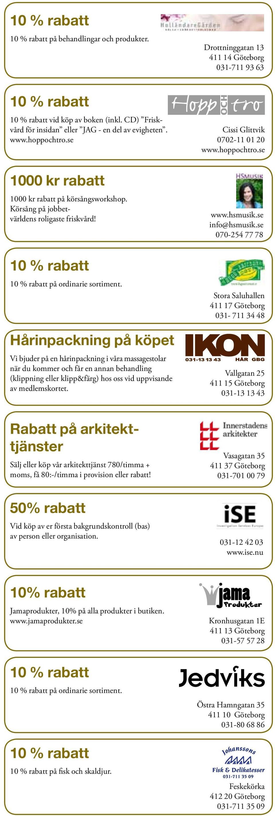 Hårinpackning på köpet Vi bjuder på en hårinpackning i våra massagestolar när du kommer och får en annan behandling (klippning eller klipp&färg) hos oss vid uppvisande av medlemskortet.