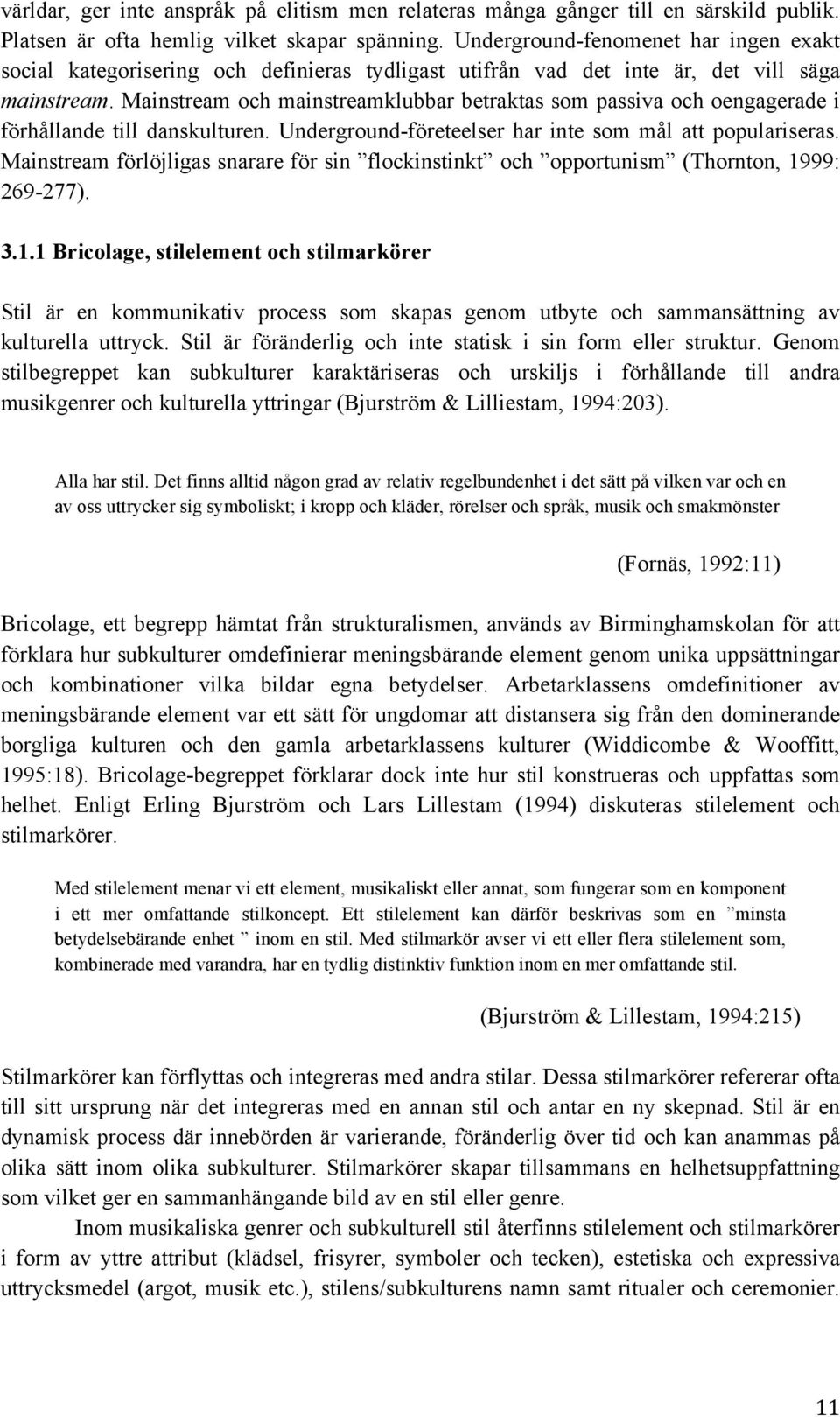 Mainstream och mainstreamklubbar betraktas som passiva och oengagerade i förhållande till danskulturen. Underground-företeelser har inte som mål att populariseras.