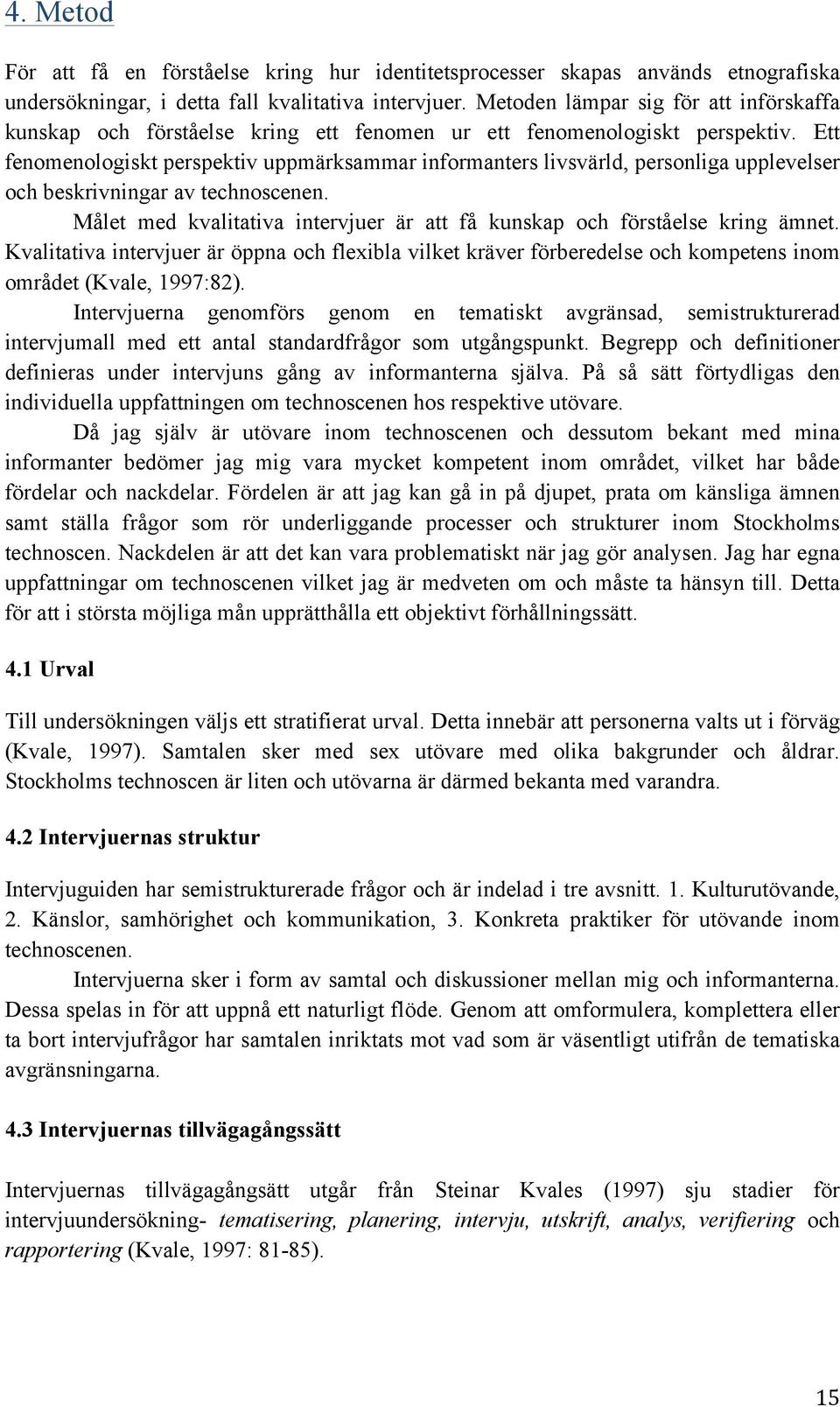 Ett fenomenologiskt perspektiv uppmärksammar informanters livsvärld, personliga upplevelser och beskrivningar av technoscenen.