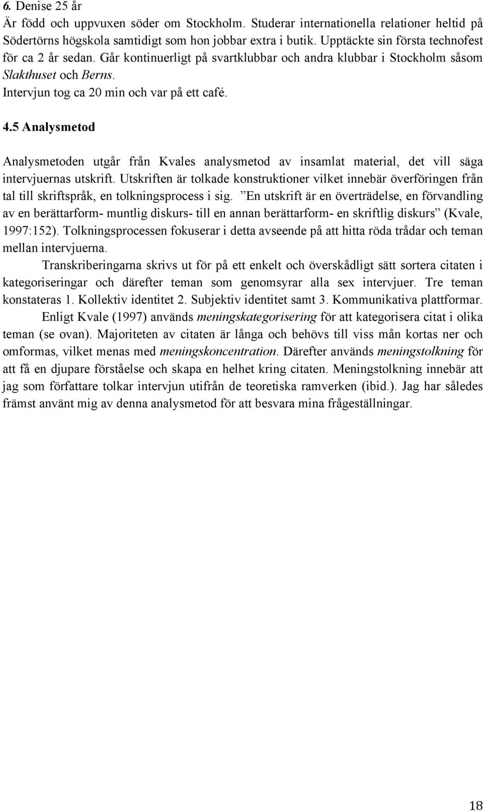 5 Analysmetod Analysmetoden utgår från Kvales analysmetod av insamlat material, det vill säga intervjuernas utskrift.