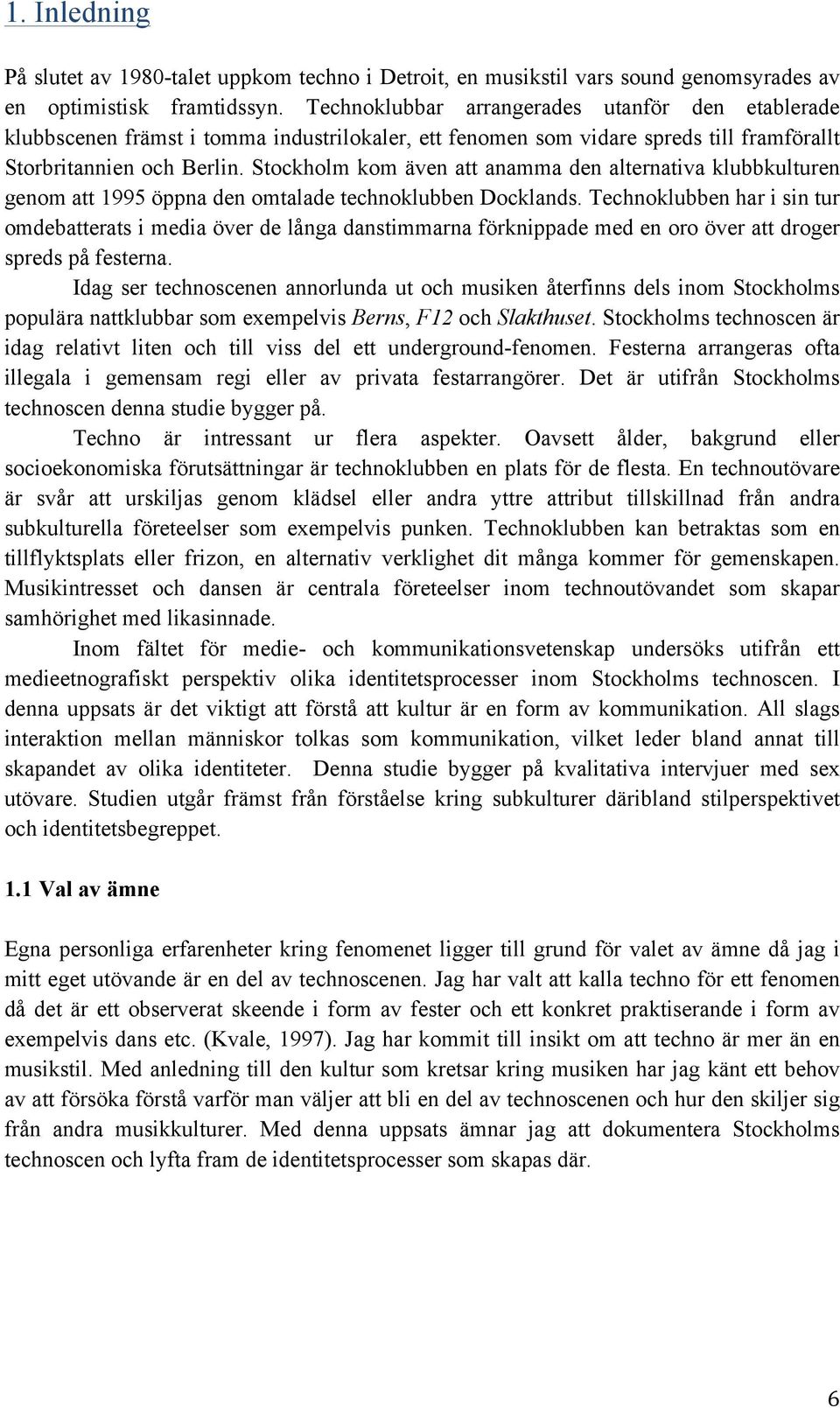 Stockholm kom även att anamma den alternativa klubbkulturen genom att 1995 öppna den omtalade technoklubben Docklands.