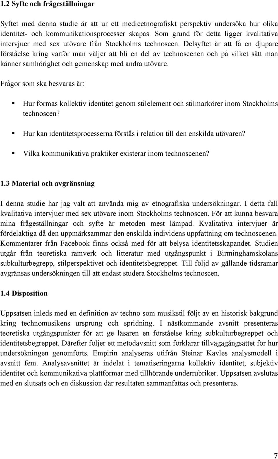 Delsyftet är att få en djupare förståelse kring varför man väljer att bli en del av technoscenen och på vilket sätt man känner samhörighet och gemenskap med andra utövare.