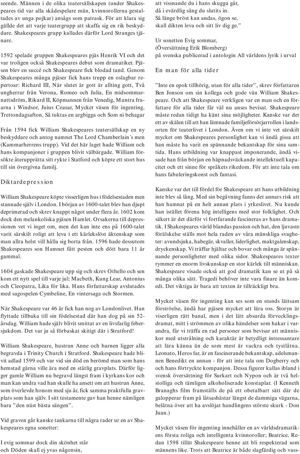 1592 spelade gruppen Shakespeares pjäs Henrik VI och det var troligen också Shakespeares debut som dramatiker. Pjäsen blev en succé och Shakespeare fick blodad tand.