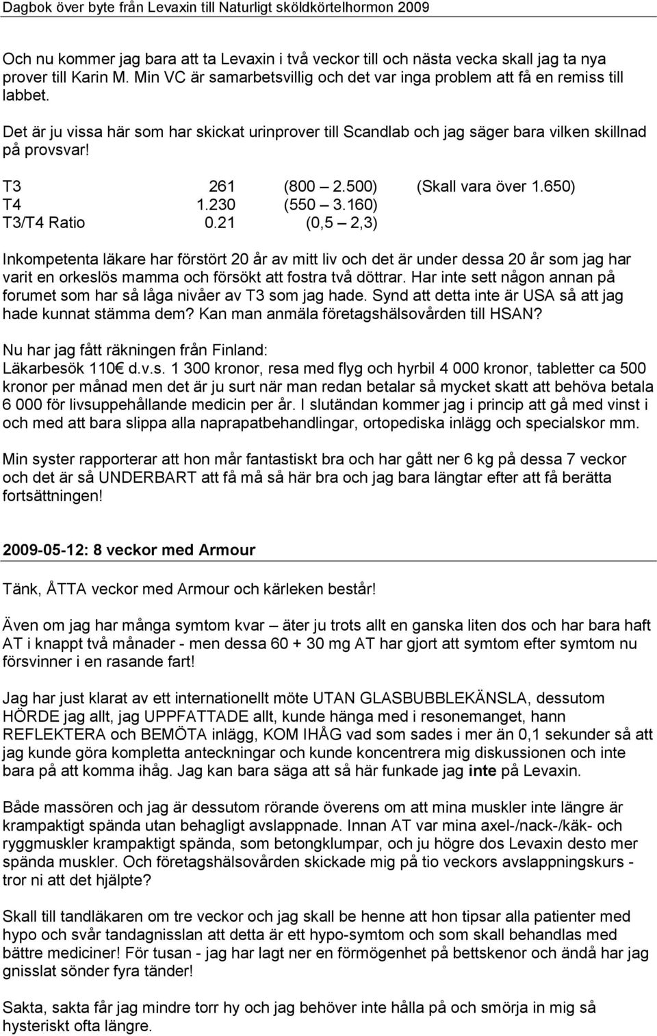 21 (0,5 2,3) Inkompetenta läkare har förstört 20 år av mitt liv och det är under dessa 20 år som jag har varit en orkeslös mamma och försökt att fostra två döttrar.