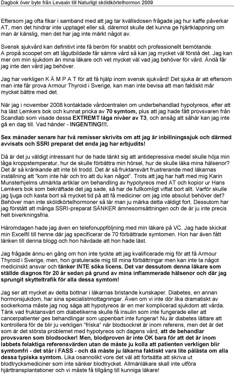 A propå scoopet om att lågutbildade får sämre vård så kan jag mycket väl förstå det. Jag kan mer om min sjukdom än mina läkare och vet mycket väl vad jag behöver för vård.