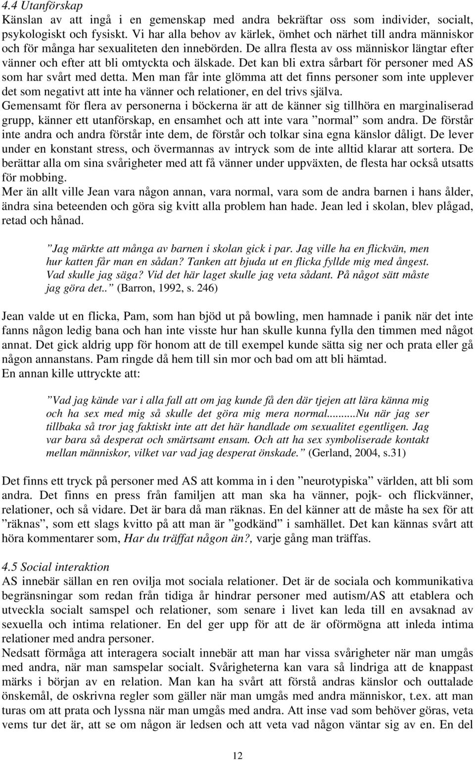 De allra flesta av oss människor längtar efter vänner och efter att bli omtyckta och älskade. Det kan bli extra sårbart för personer med AS som har svårt med detta.