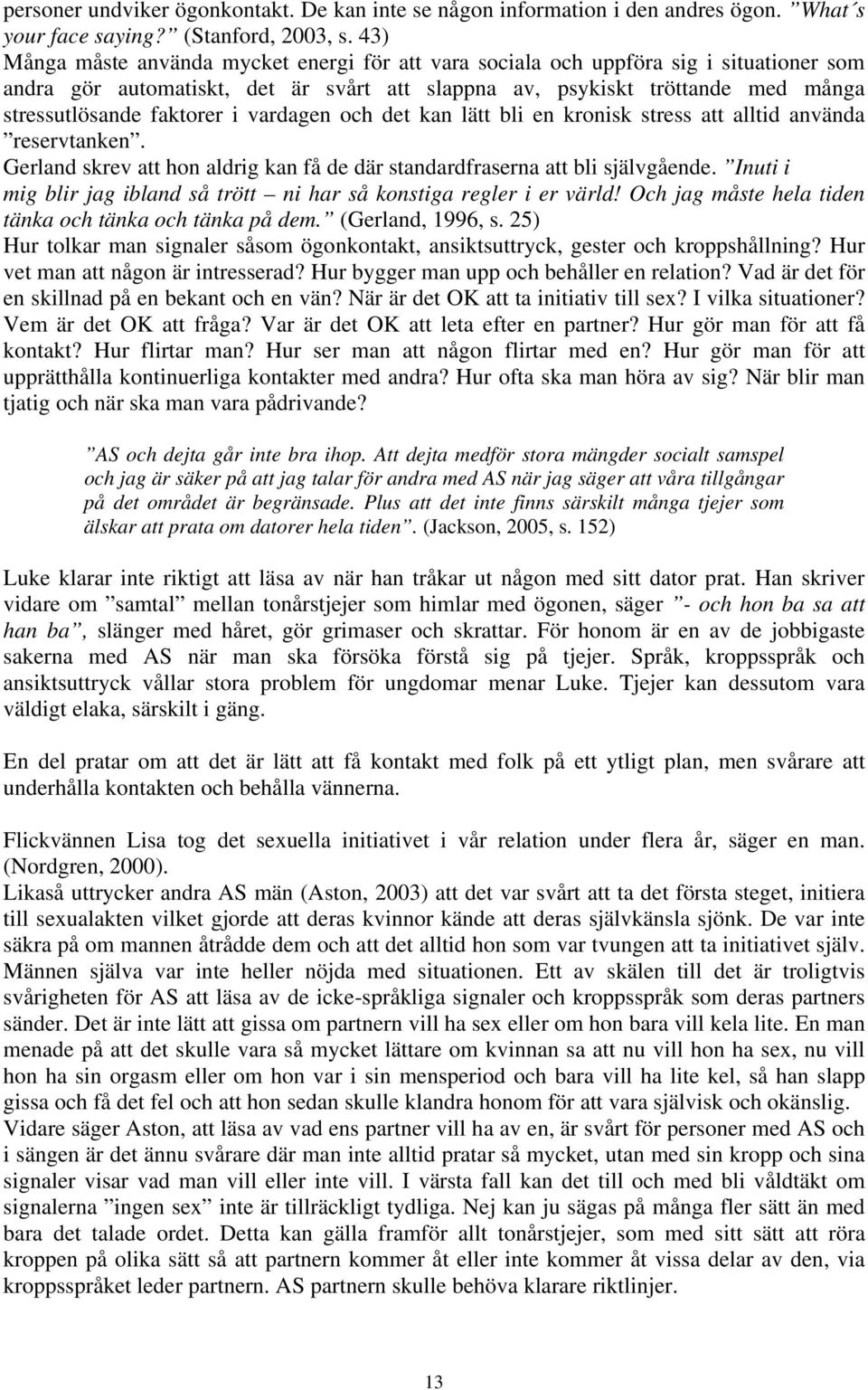 i vardagen och det kan lätt bli en kronisk stress att alltid använda reservtanken. Gerland skrev att hon aldrig kan få de där standardfraserna att bli självgående.