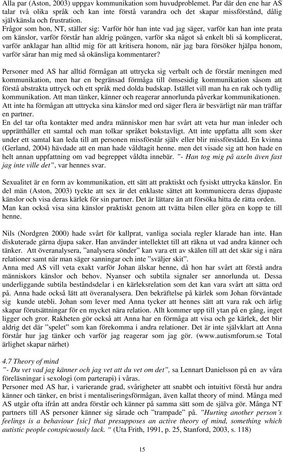 Frågor som hon, NT, ställer sig: Varför hör han inte vad jag säger, varför kan han inte prata om känslor, varför förstår han aldrig poängen, varför ska något så enkelt bli så komplicerat, varför