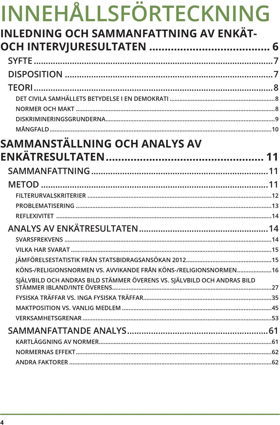 ..14 ANALYS AV ENKÄTRESULTATEN...14 SVARSFREKVENS...14 VILKA HAR SVARAT...15 JÄMFÖRELSESTATISTIK FRÅN STATSBIDRAGSANSÖKAN 2012...15 KÖNS-/RELIGIONSNORMEN VS. AVVIKANDE FRÅN KÖNS-/RELIGIONSNORMEN.