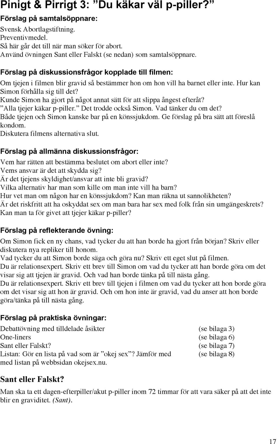 Hur kan Simon förhålla sig till det? Kunde Simon ha gjort på något annat sätt för att slippa ångest efteråt? Alla tjejer käkar p-piller. Det trodde också Simon. Vad tänker du om det?