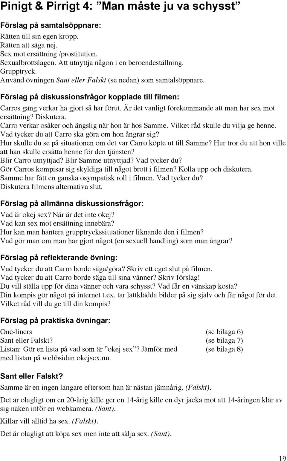 Förslag på diskussionsfrågor kopplade till filmen: Carros gäng verkar ha gjort så här förut. Är det vanligt förekommande att man har sex mot ersättning? Diskutera.