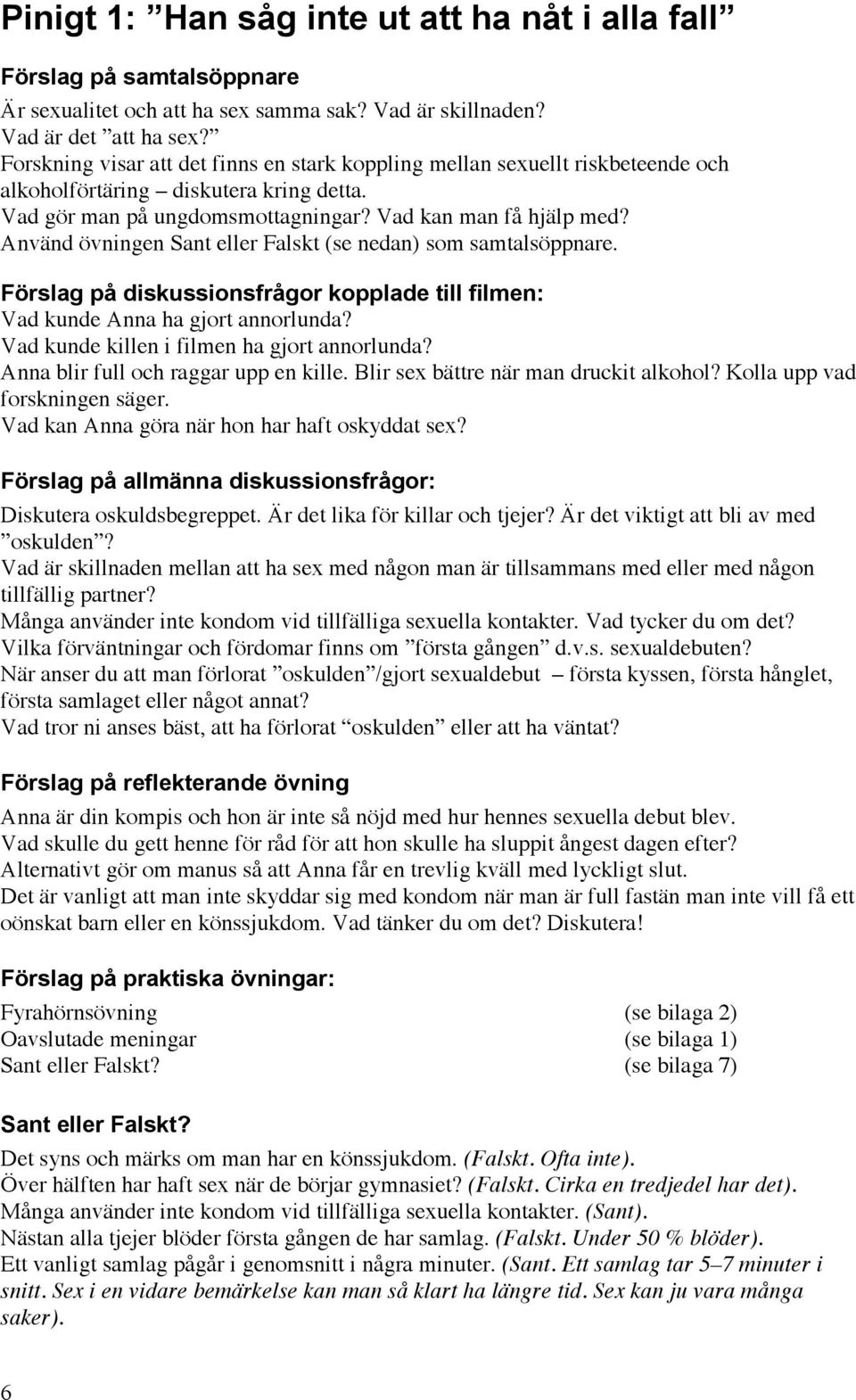 Använd övningen Sant eller Falskt (se nedan) som samtalsöppnare. Förslag på diskussionsfrågor kopplade till filmen: Vad kunde Anna ha gjort annorlunda? Vad kunde killen i filmen ha gjort annorlunda?