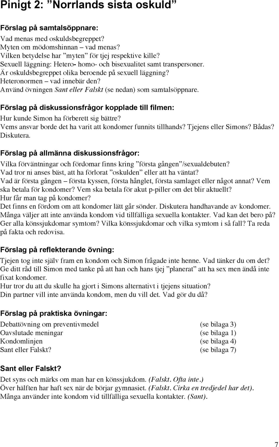 Använd övningen Sant eller Falskt (se nedan) som samtalsöppnare. Förslag på diskussionsfrågor kopplade till filmen: Hur kunde Simon ha förberett sig bättre?