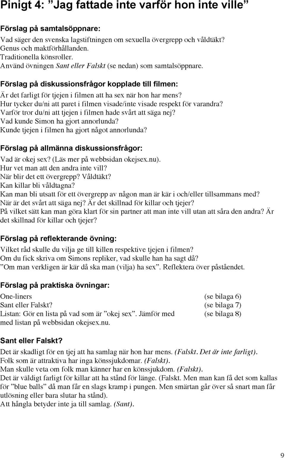 Förslag på diskussionsfrågor kopplade till filmen: Är det farligt för tjejen i filmen att ha sex när hon har mens? Hur tycker du/ni att paret i filmen visade/inte visade respekt för varandra?