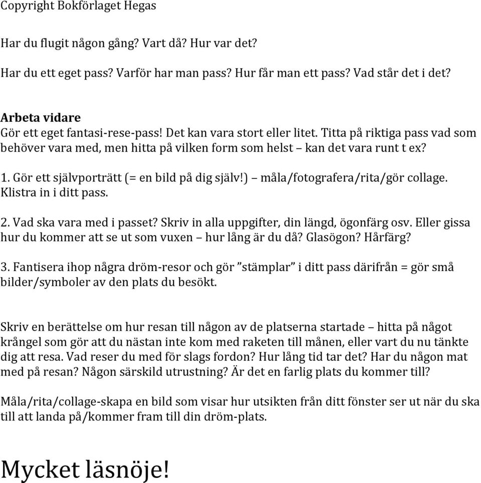 ) måla/fotografera/rita/gör collage. Klistra in i ditt pass. 2. Vad ska vara med i passet? Skriv in alla uppgifter, din längd, ögonfärg osv.