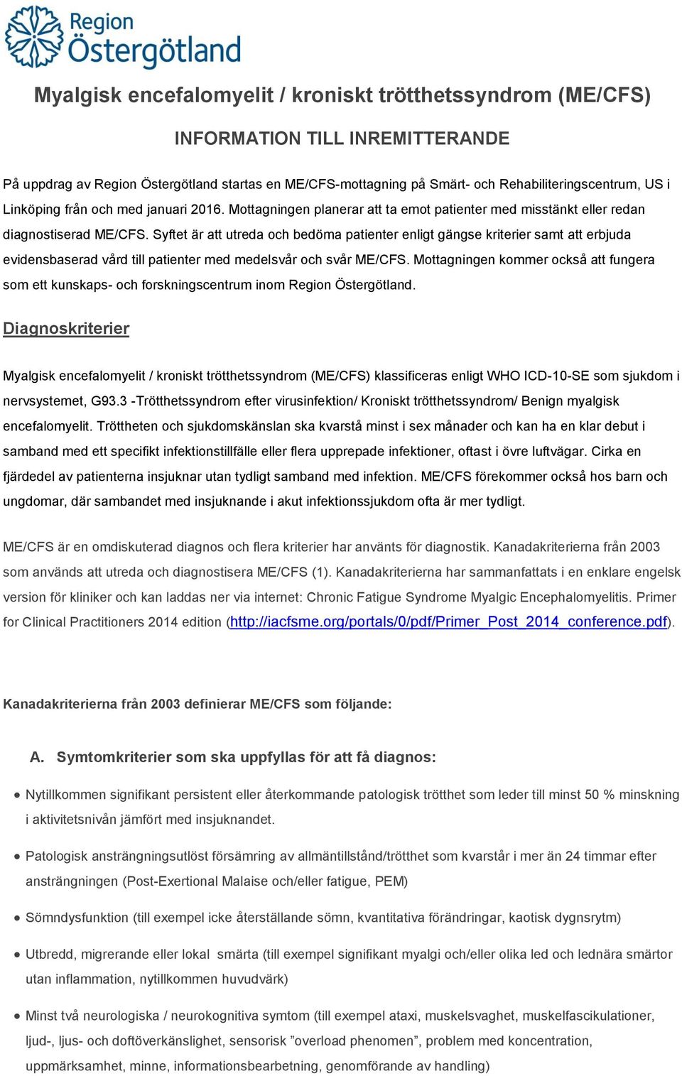 Syftet är att utreda och bedöma patienter enligt gängse kriterier samt att erbjuda evidensbaserad vård till patienter med medelsvår och svår ME/CFS.