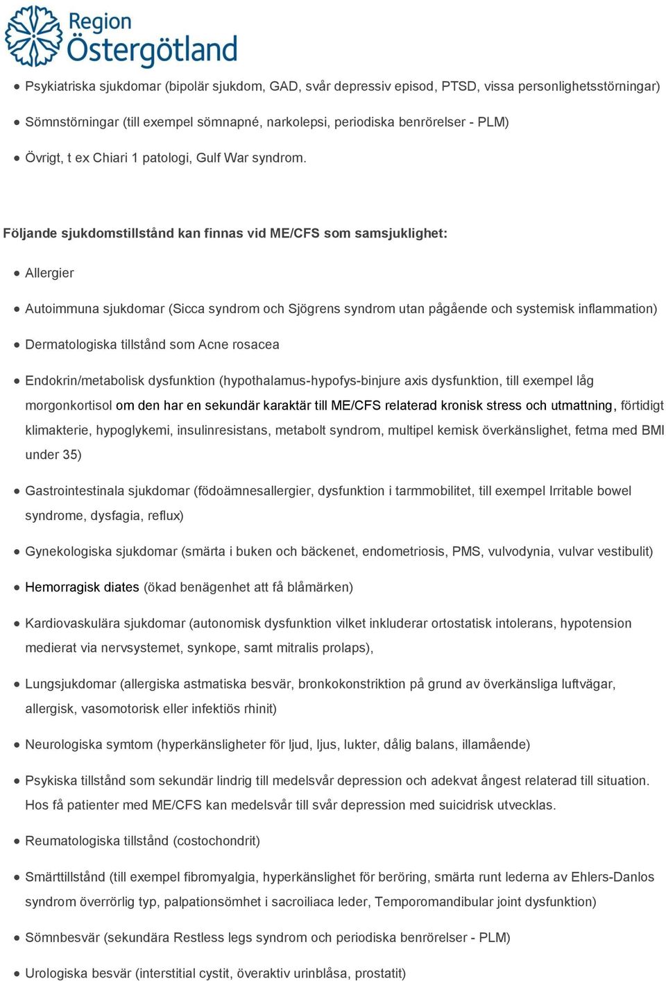 Följande sjukdomstillstånd kan finnas vid ME/CFS som samsjuklighet: Allergier Autoimmuna sjukdomar (Sicca syndrom och Sjögrens syndrom utan pågående och systemisk inflammation) Dermatologiska