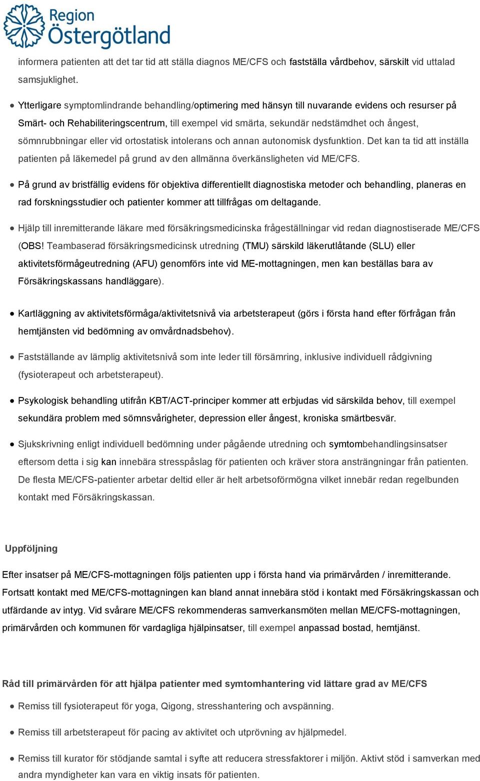 sömnrubbningar eller vid ortostatisk intolerans och annan autonomisk dysfunktion. Det kan ta tid att inställa patienten på läkemedel på grund av den allmänna överkänsligheten vid ME/CFS.