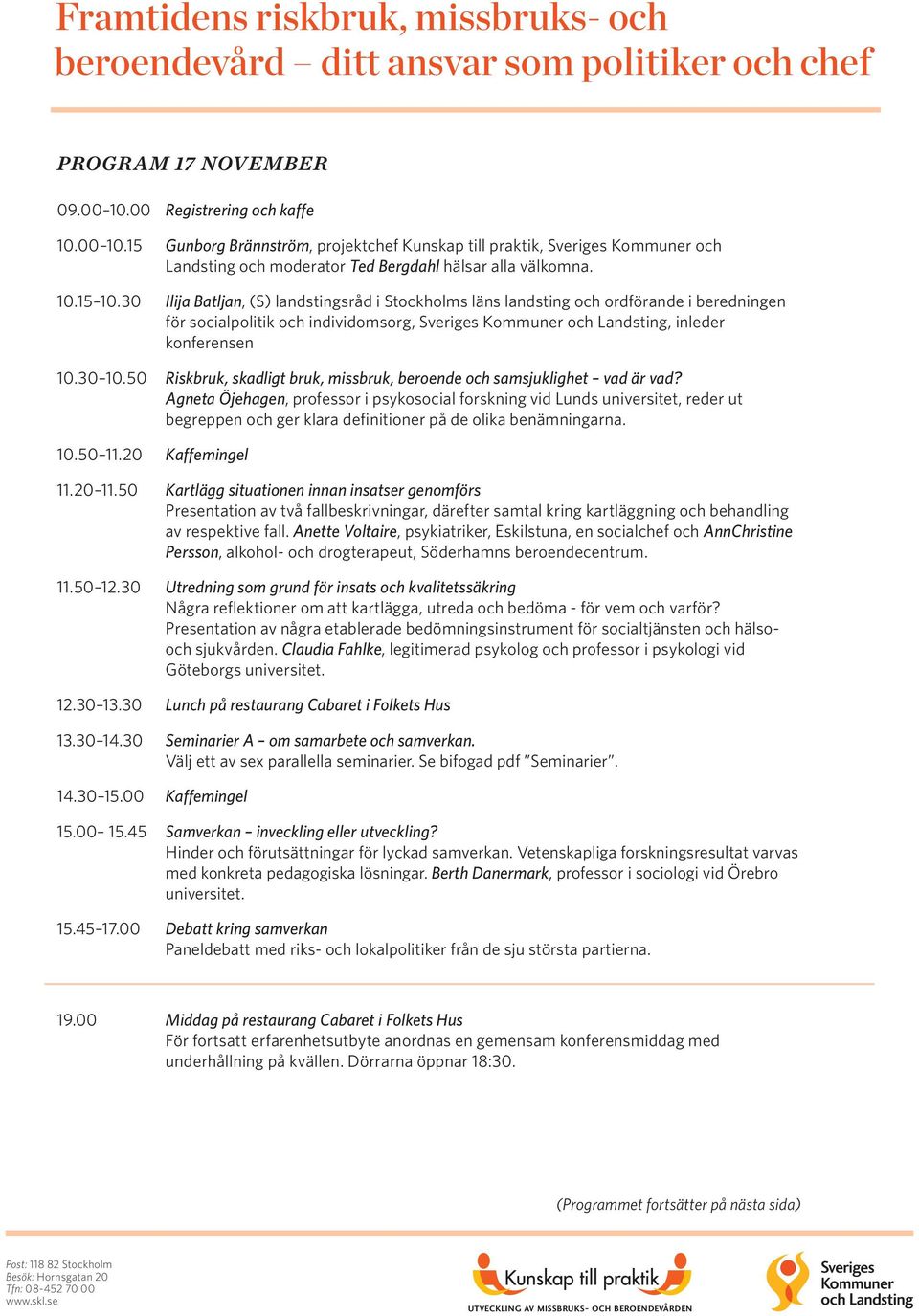 30 Ilija Batljan, (S) landstingsråd i Stockholms läns landsting och ordförande i beredningen för socialpolitik och individomsorg, Sveriges Kommuner och Landsting, inleder konferensen 10.30 10.