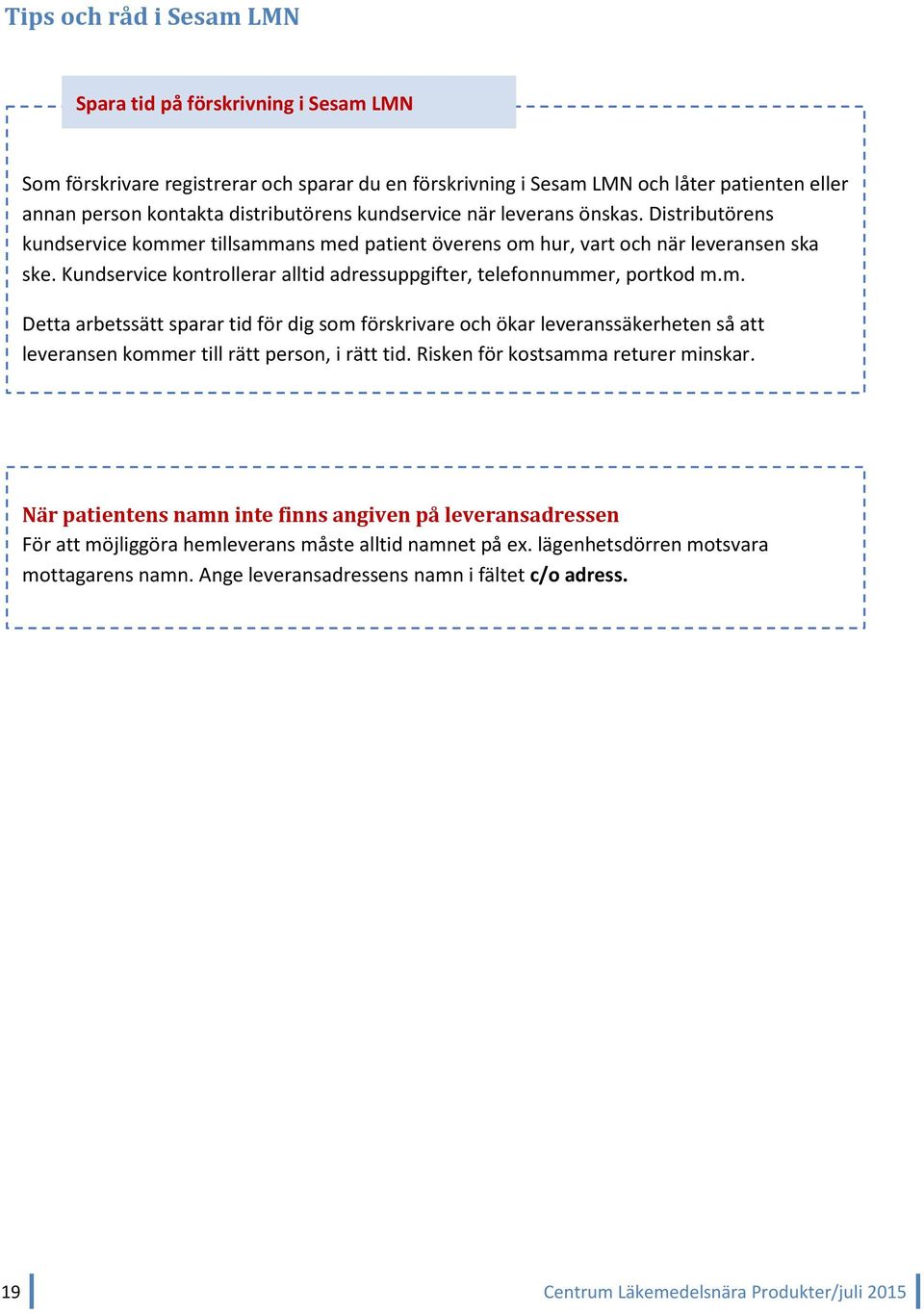 Kundservice kontrollerar alltid adressuppgifter, telefonnummer, portkod m.m. Detta arbetssätt sparar tid för dig som förskrivare och ökar leveranssäkerheten så att leveransen kommer till rätt person, i rätt tid.