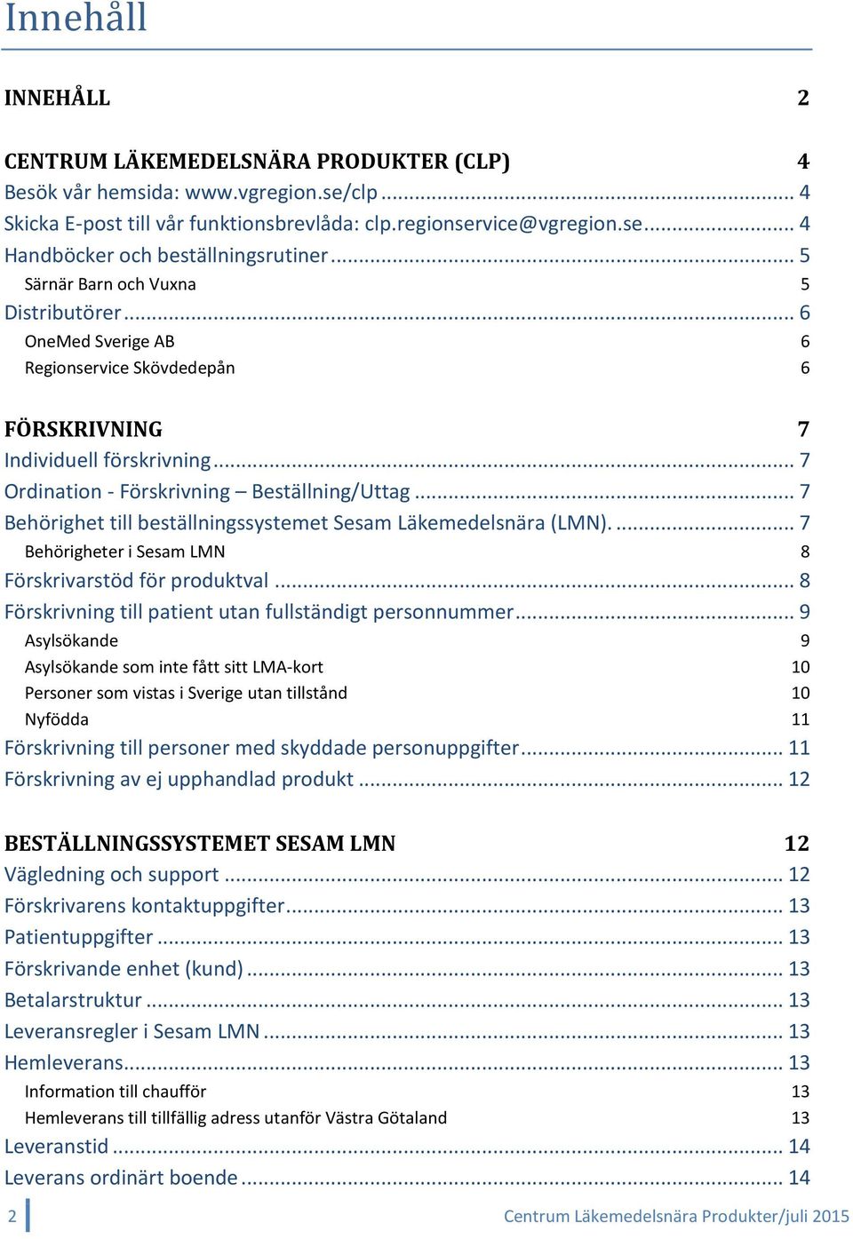 .. 7 Behörighet till beställningssystemet Sesam Läkemedelsnära (LMN).... 7 Behörigheter i Sesam LMN 8 Förskrivarstöd för produktval... 8 Förskrivning till patient utan fullständigt personnummer.