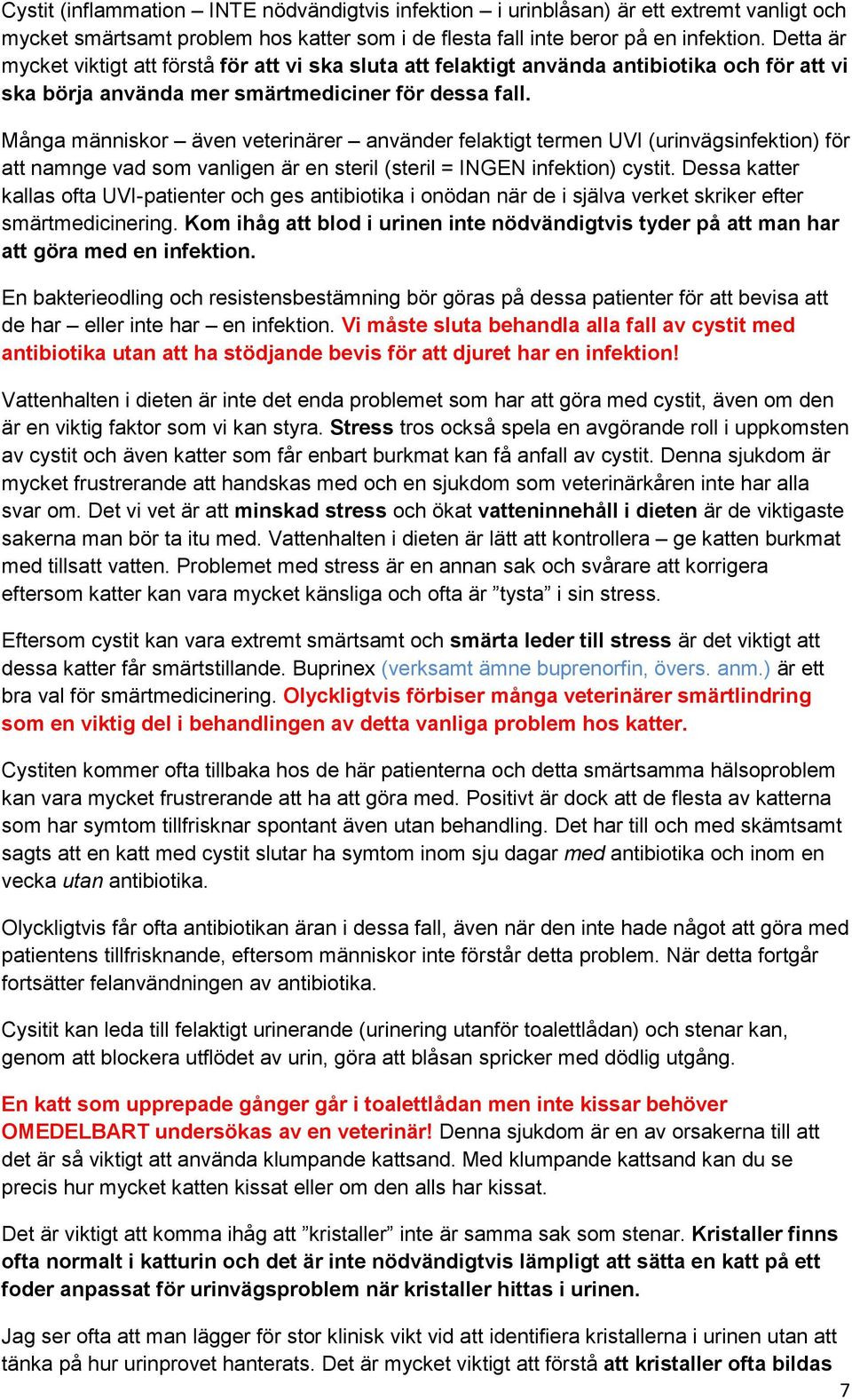 Många människor även veterinärer använder felaktigt termen UVI (urinvägsinfektion) för att namnge vad som vanligen är en steril (steril = INGEN infektion) cystit.