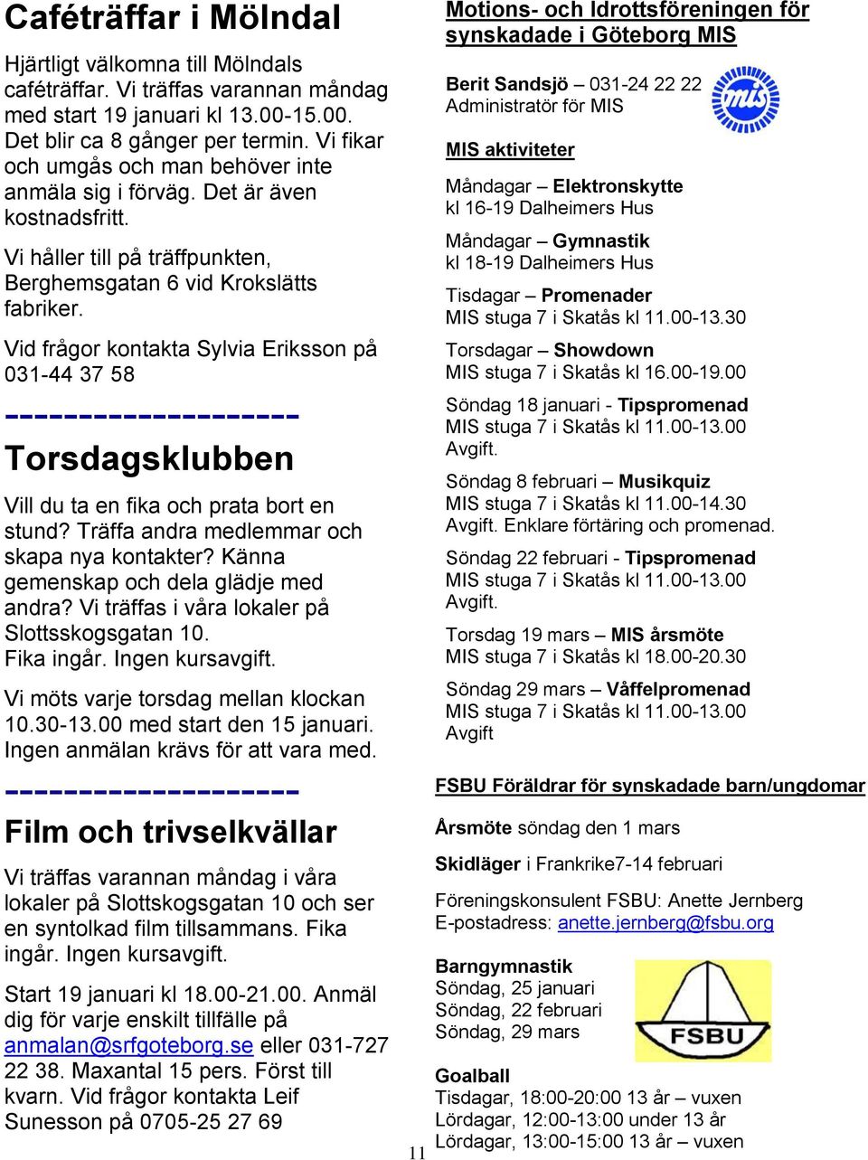 Vid frågor kontakta Sylvia Eriksson på 031-44 37 58 -------------------- Torsdagsklubben Vill du ta en fika och prata bort en stund? Träffa andra medlemmar och skapa nya kontakter?