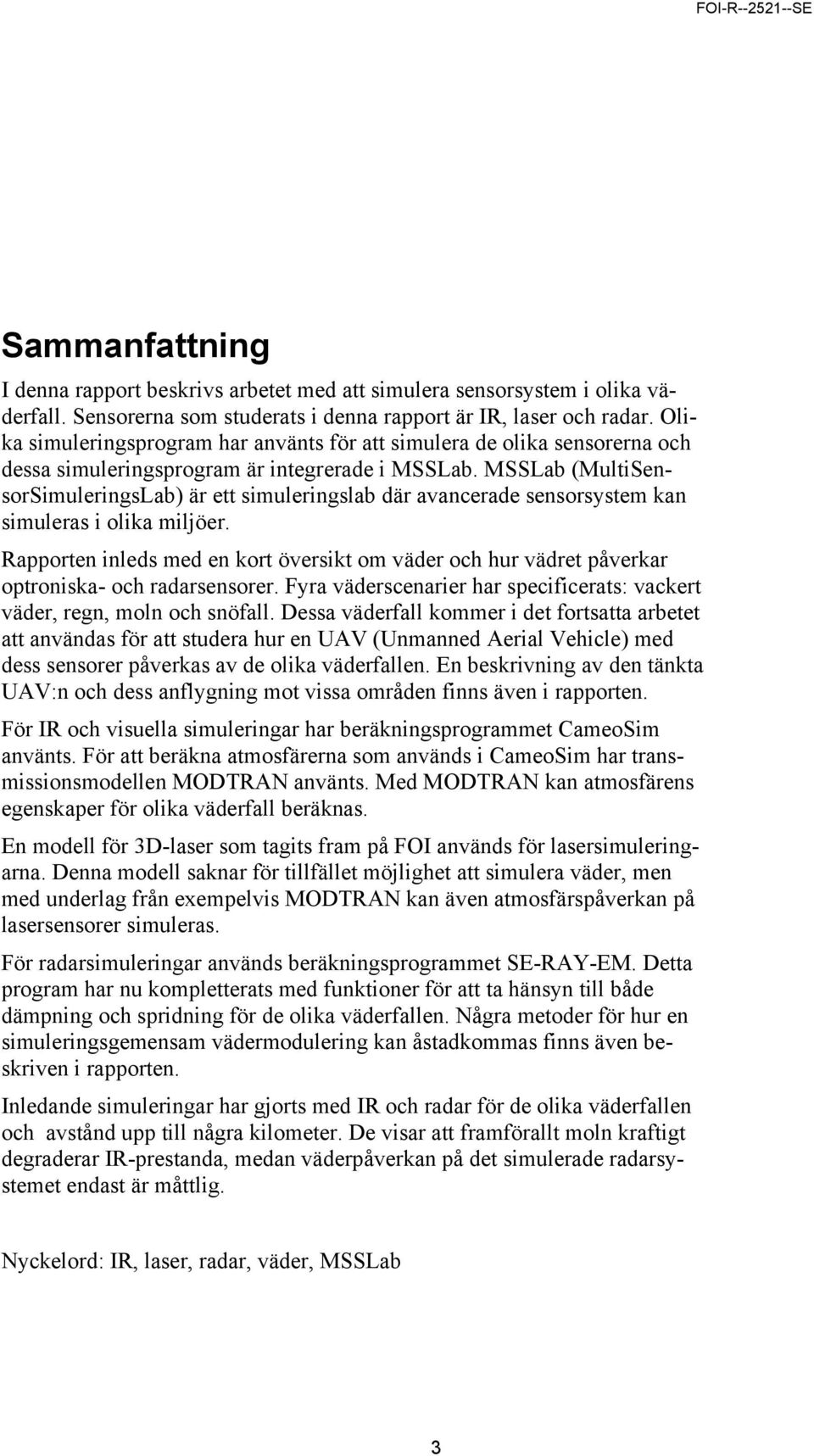 MSSLab (MultiSensorSimuleringsLab) är ett simuleringslab där avancerade sensorsystem kan simuleras i olika miljöer.